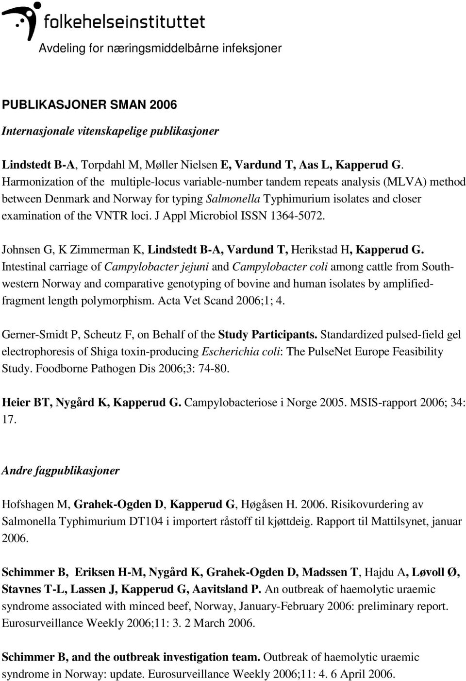 J Appl Microbiol ISSN 1364-5072. Johnsen G, K Zimmerman K, Lindstedt B-A, Vardund T, Herikstad H, Kapperud G.