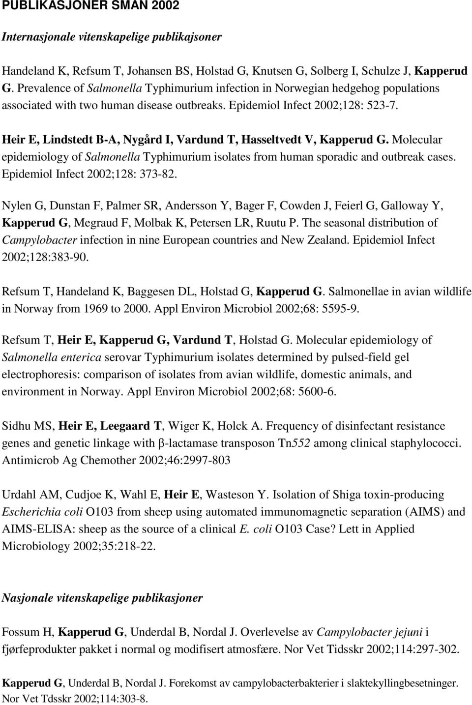 Heir E, Lindstedt B-A, Nygård I, Vardund T, Hasseltvedt V, Kapperud G. Molecular epidemiology of Salmonella Typhimurium isolates from human sporadic and outbreak cases.