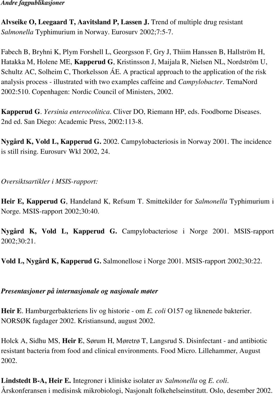 Thorkelsson ÁE. A practical approach to the application of the risk analysis process - illustrated with two examples caffeine and Campylobacter. TemaNord 2002:510.