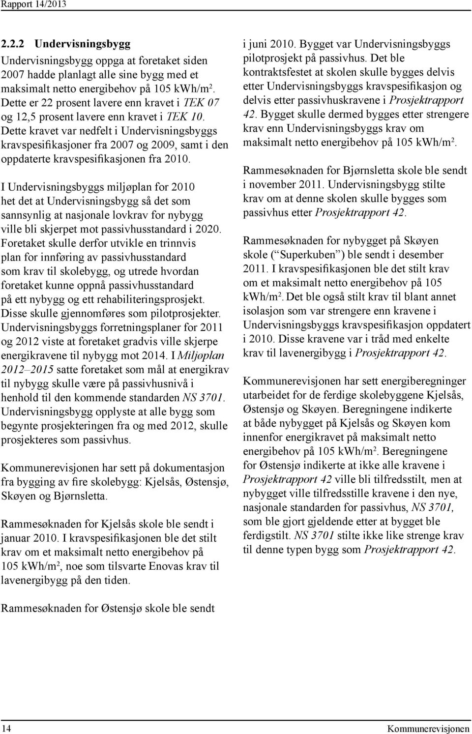 Dette kravet var nedfelt i Undervisningsbyggs kravspesifikasjoner fra 2007 og 2009, samt i den oppdaterte kravspesifikasjonen fra 2010.