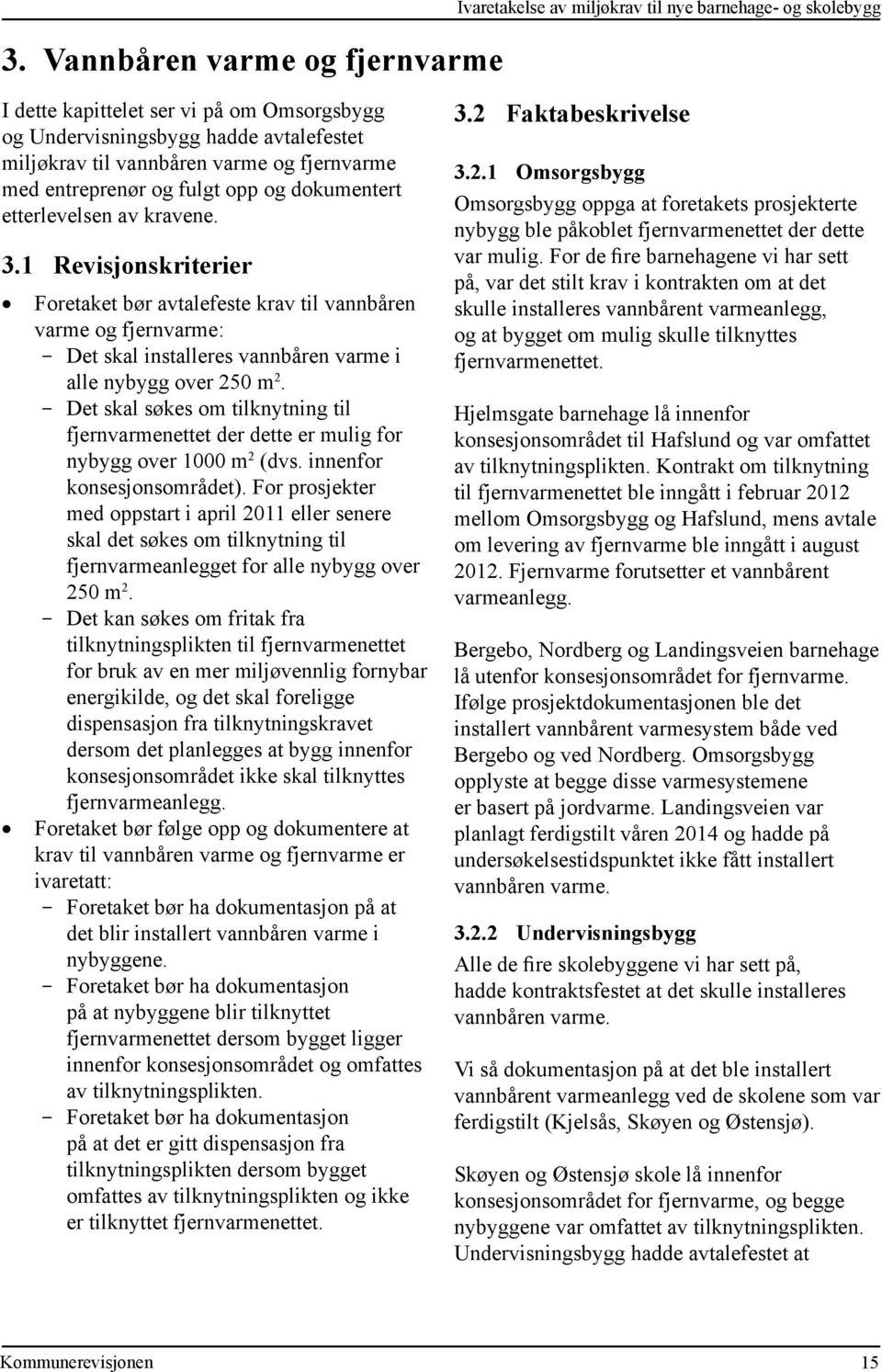 1 Revisjonskriterier Foretaket bør avtalefeste krav til vannbåren varme og fjernvarme: - Det skal installeres vannbåren varme i alle nybygg over 250 m 2.