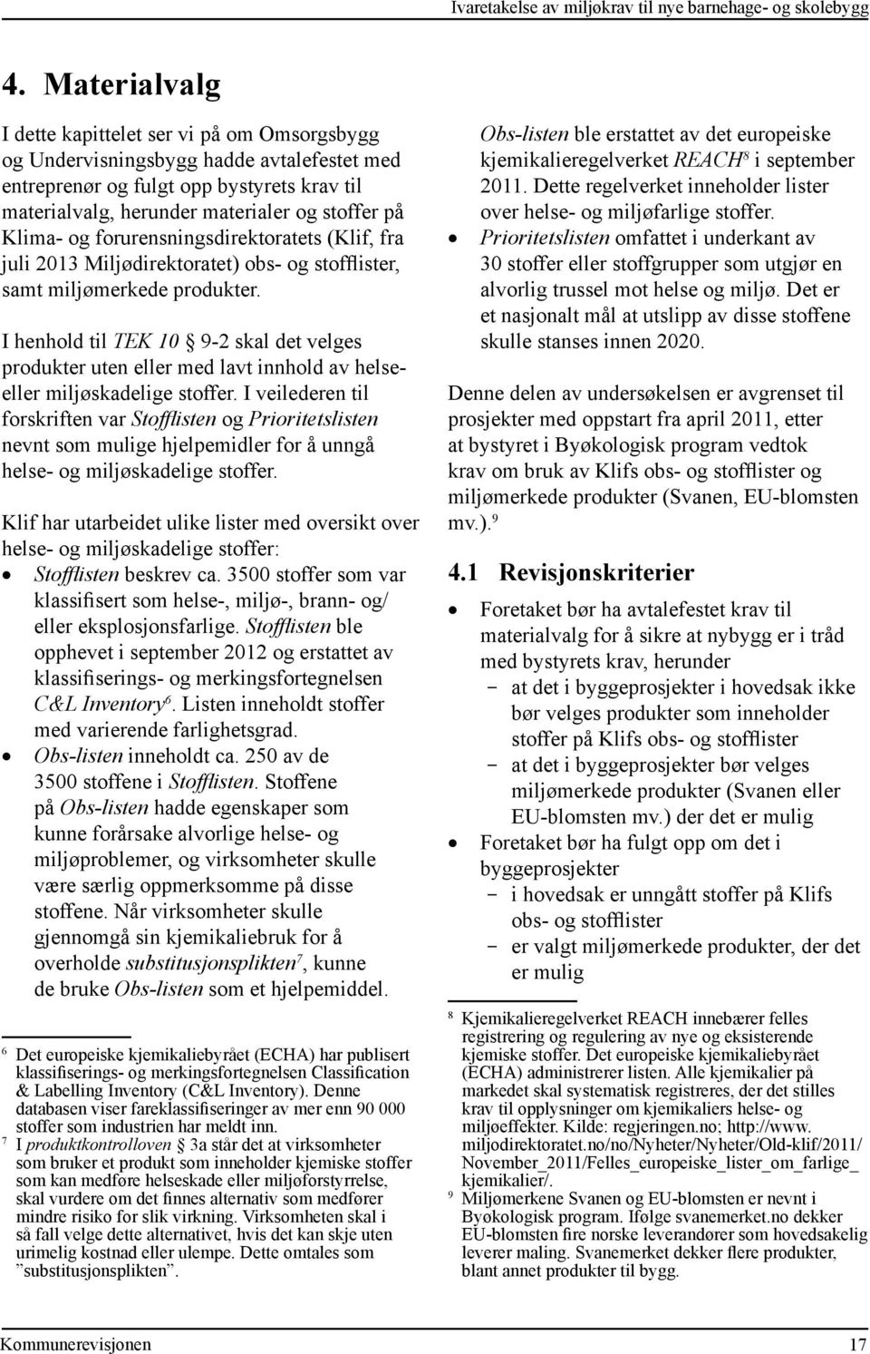 og forurensningsdirektoratets (Klif, fra juli 2013 Miljødirektoratet) obs- og stofflister, samt miljømerkede produkter.