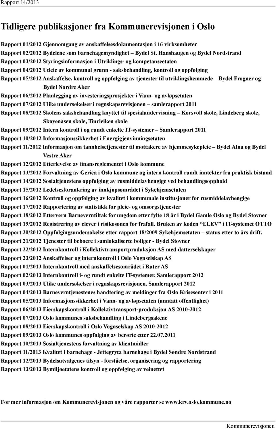 Anskaffelse, kontroll og oppfølging av tjenester til utviklingshemmede Bydel Frogner og Bydel Nordre Aker Rapport 06/2012 Planlegging av investeringsprosjekter i Vann- og avløpsetaten Rapport 07/2012