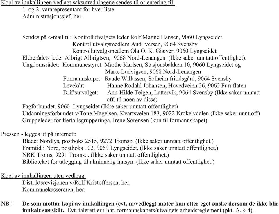 Ungdomsrådet: Kommunestyret: Marthe Karlsen, Stasjonsbakken 10, 9060 Lyngseidet og Marte Ludvigsen, 9068 Nord-Lenangen Formannskapet: Raade Willassen, Solheim fritidsgård, 9064 Svensby Levekår: