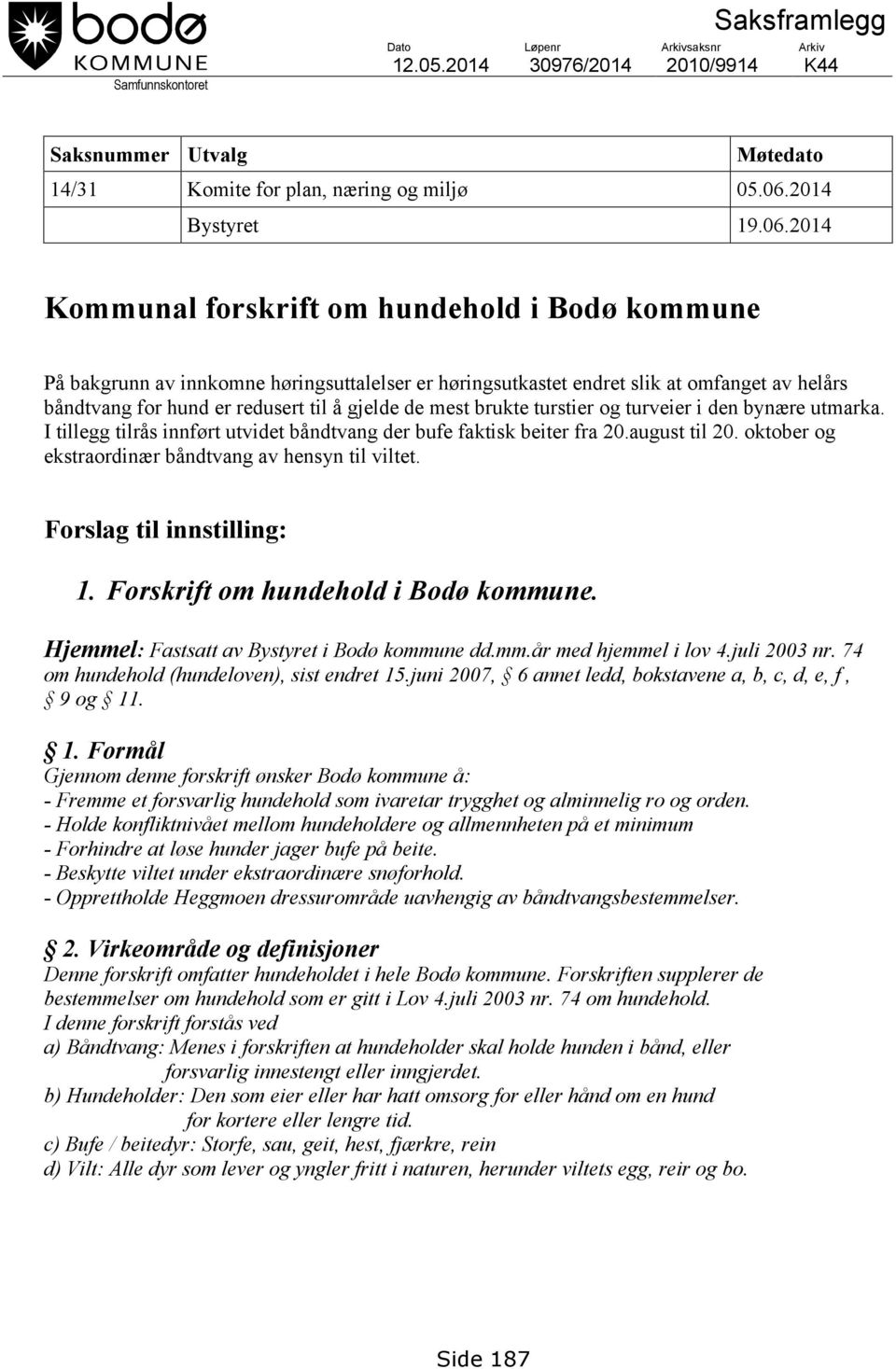 2014 Kommunal forskrift om hundehold i Bodø kommune På bakgrunn av innkomne høringsuttalelser er høringsutkastet endret slik at omfanget av helårs båndtvang for hund er redusert til å gjelde de mest