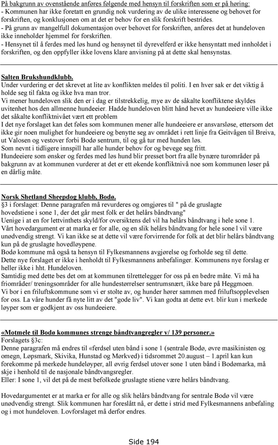 - Hensynet til å ferdes med løs hund og hensynet til dyrevelferd er ikke hensyntatt med innholdet i forskriften, og den oppfyller ikke lovens klare anvisning på at dette skal hensynstas.