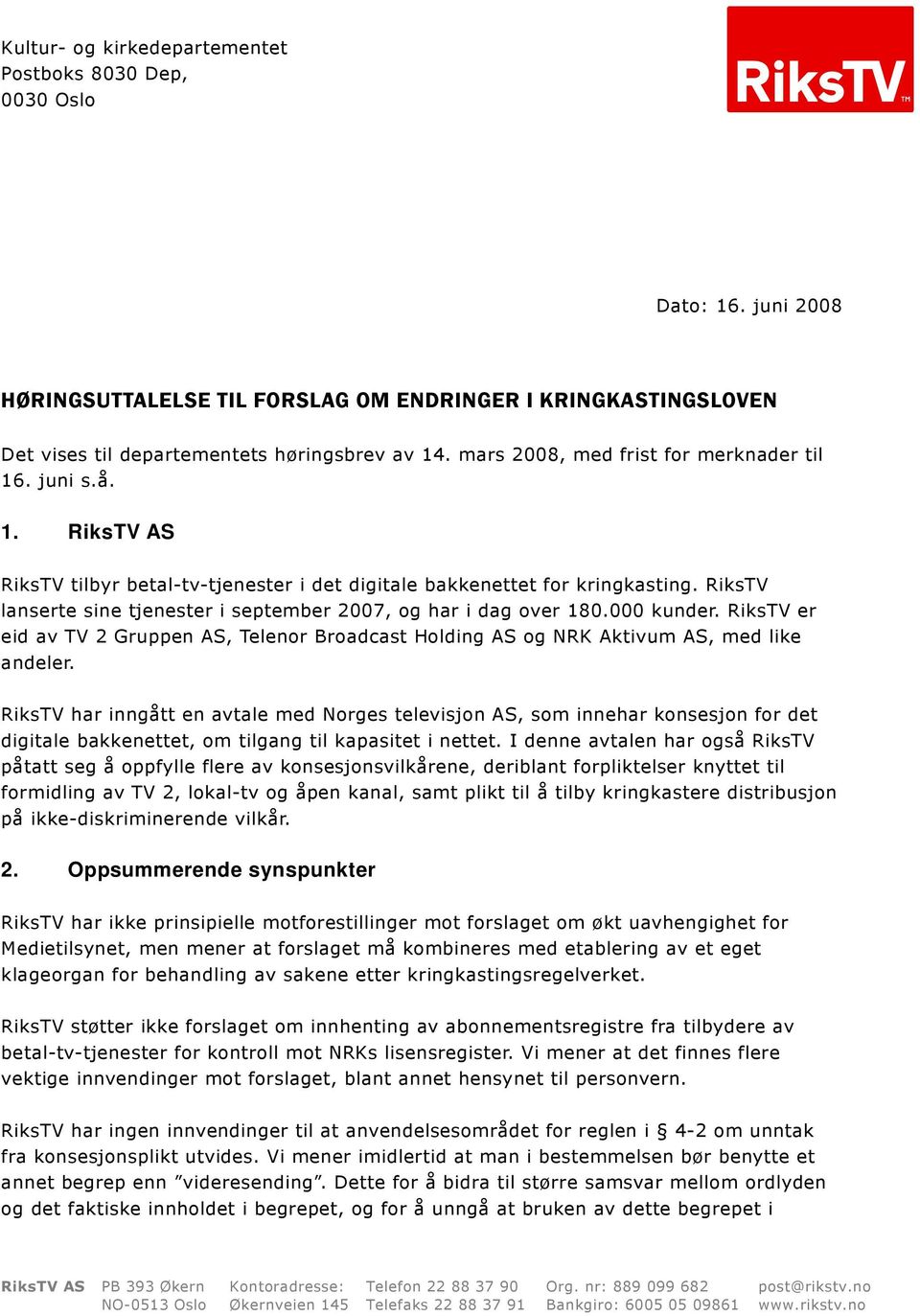 RiksTV lanserte sine tjenester i september 2007, og har i dag over 180.000 kunder. RiksTV er eid av TV 2 Gruppen AS, Telenor Broadcast Holding AS og NRK Aktivum AS, med like andeler.