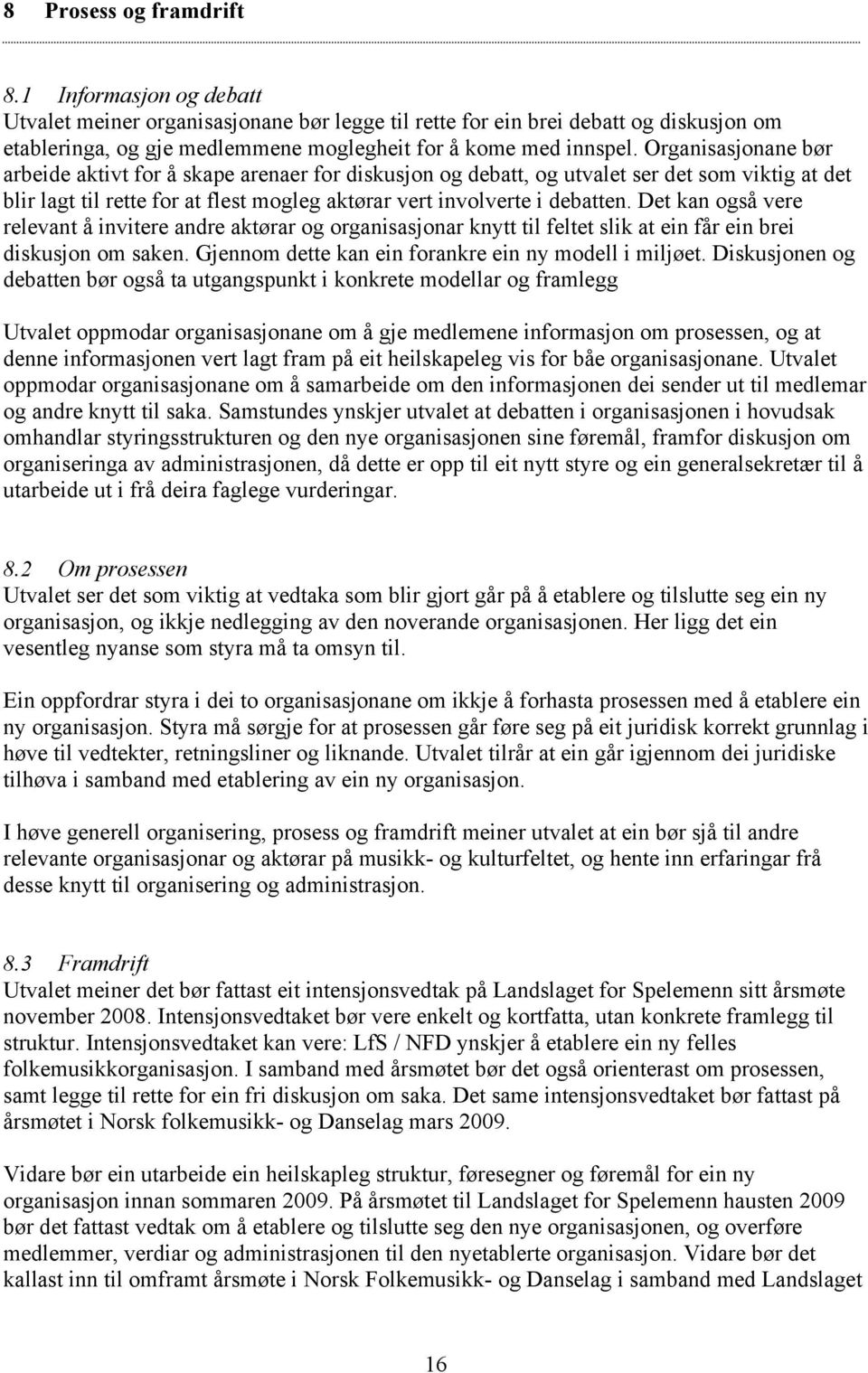 Organisasjonane bør arbeide aktivt for å skape arenaer for diskusjon og debatt, og utvalet ser det som viktig at det blir lagt til rette for at flest mogleg aktørar vert involverte i debatten.