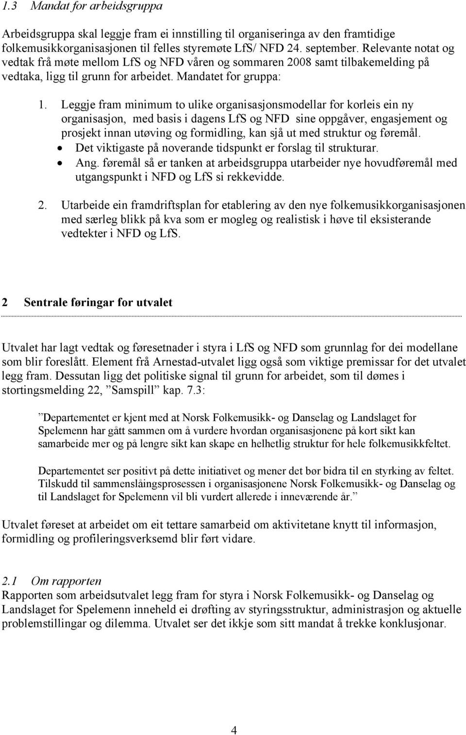 Leggje fram minimum to ulike organisasjonsmodellar for korleis ein ny organisasjon, med basis i dagens LfS og NFD sine oppgåver, engasjement og prosjekt innan utøving og formidling, kan sjå ut med