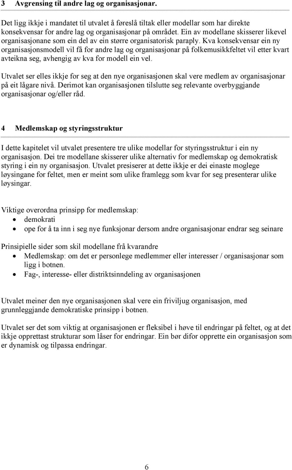 Kva konsekvensar ein ny organisasjonsmodell vil få for andre lag og organisasjonar på folkemusikkfeltet vil etter kvart avteikna seg, avhengig av kva for modell ein vel.