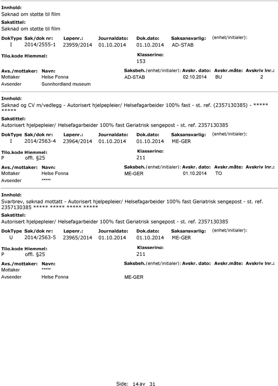 (2357130385) - ***** ***** 2014/2563-4 23964/2014 Avs./mottaker: Navn: Saksbeh. Avskr. dato: Avskr.måte: Avskriv lnr.