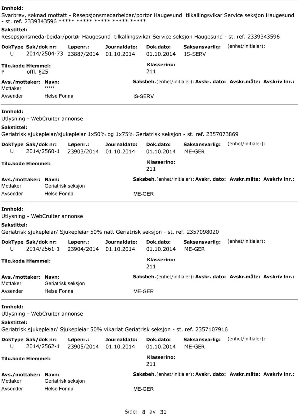 /mottaker: Navn: Saksbeh. Avskr. dato: Avskr.måte: Avskriv lnr.: S-SERV tlysning - WebCruiter annonse Geriatrisk sjukepleiar/sjukepleiar 1x50% og 1x75% Geriatrisk seksjon - st. ref.