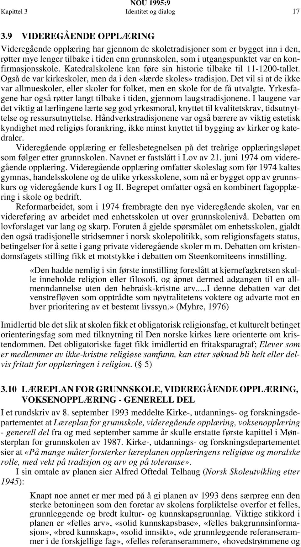 konfirmasjonsskole. Katedralskolene kan føre sin historie tilbake til 11-1200-tallet. Også de var kirkeskoler, men da i den «lærde skoles» tradisjon.