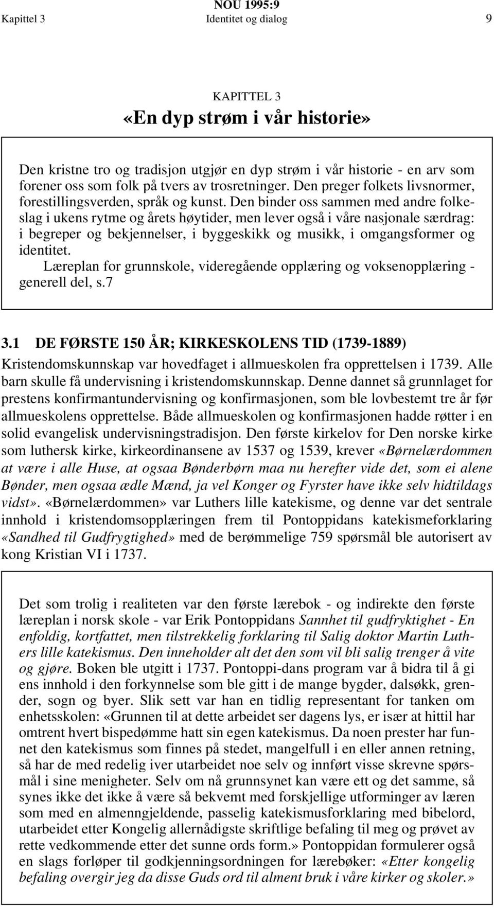 Den binder oss sammen med andre folkeslag i ukens rytme og årets høytider, men lever også i våre nasjonale særdrag: i begreper og bekjennelser, i byggeskikk og musikk, i omgangsformer og identitet.