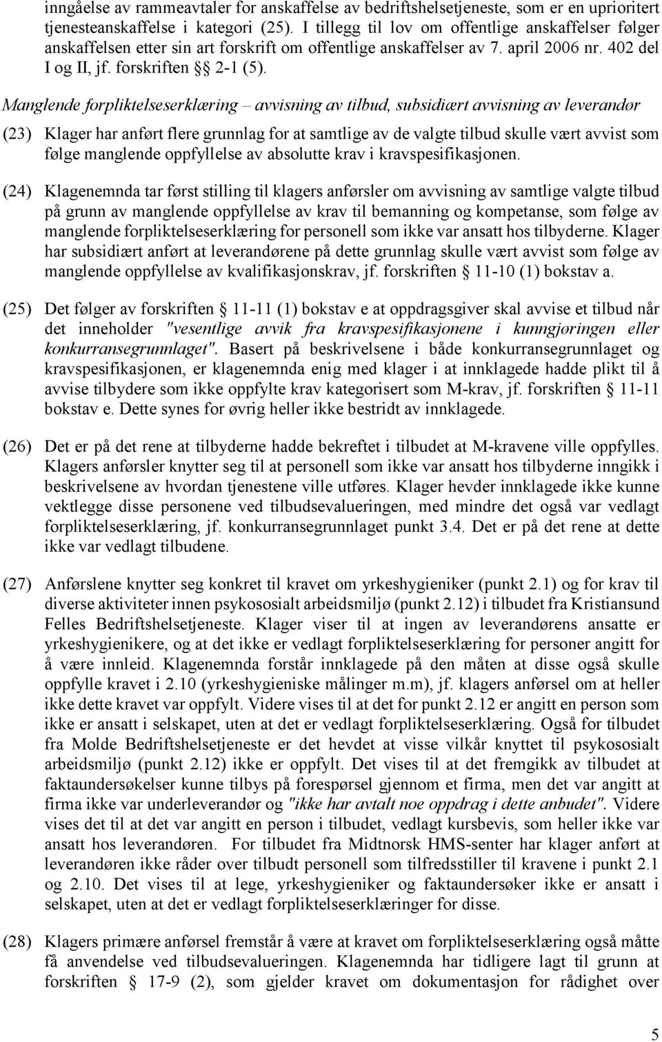 Manglende forpliktelseserklæring avvisning av tilbud, subsidiært avvisning av leverandør (23) Klager har anført flere grunnlag for at samtlige av de valgte tilbud skulle vært avvist som følge