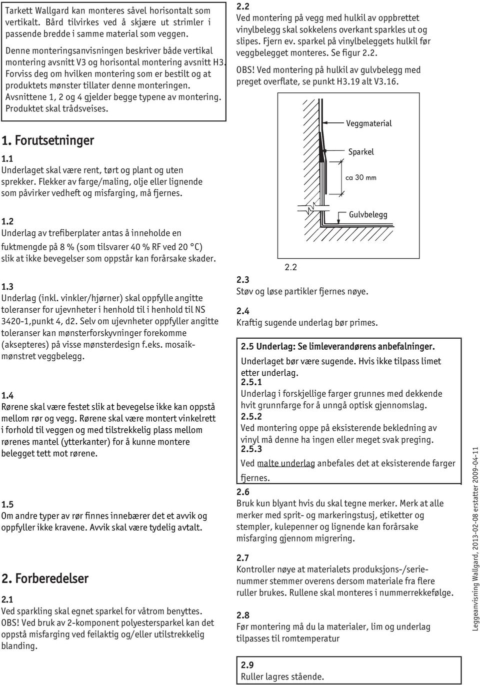 Forviss deg om hvilken montering som er bestilt og at produktets mønster tillater denne monteringen. Avsnittene 1, 2 og 4 gjelder begge typene av montering. Produktet skal trådsveises. 1. Forutsetninger 1.