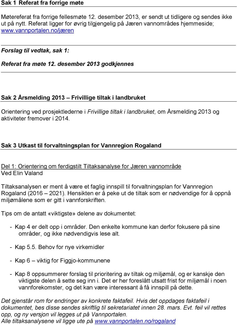 desember 2013 godkjennes Sak 2 Årsmelding 2013 Frivillige tiltak i landbruket Orientering ved prosjektlederne i Frivillige tiltak i landbruket, om Årsmelding 2013 og aktiviteter fremover i 2014.