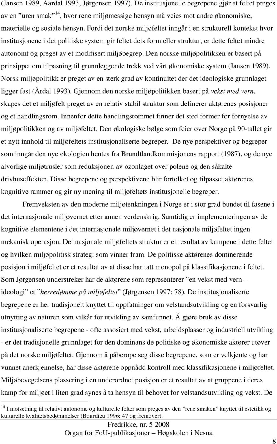 Fordi det norske miljøfeltet inngår i en strukturell kontekst hvor institusjonene i det politiske system gir feltet dets form eller struktur, er dette feltet mindre autonomt og preget av et