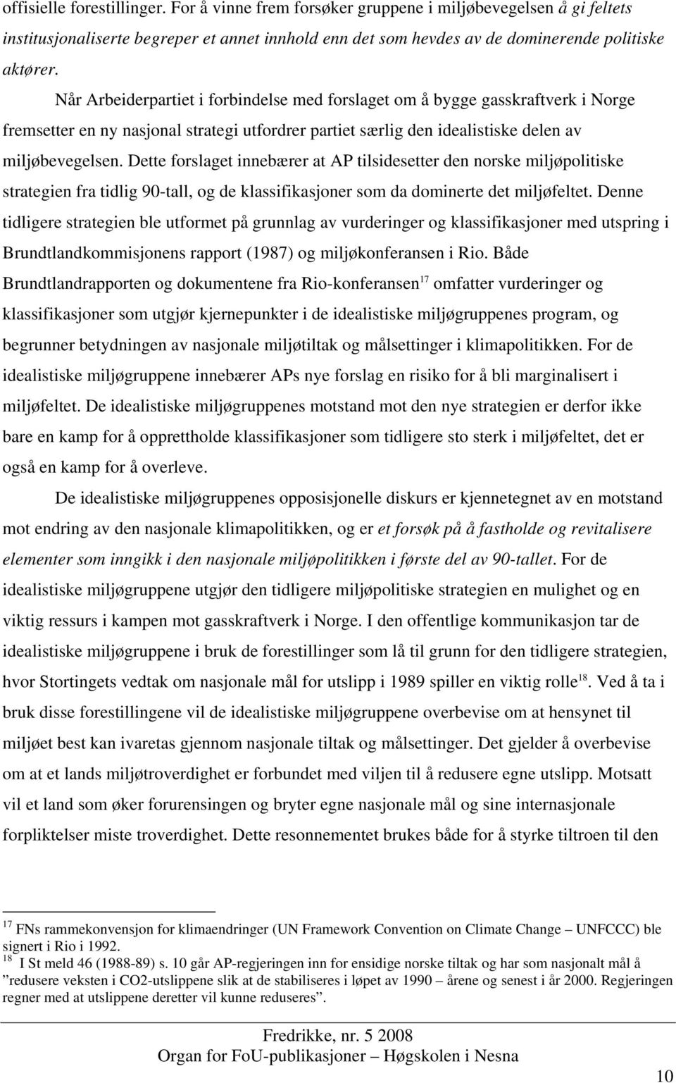 Dette forslaget innebærer at AP tilsidesetter den norske miljøpolitiske strategien fra tidlig 90-tall, og de klassifikasjoner som da dominerte det miljøfeltet.