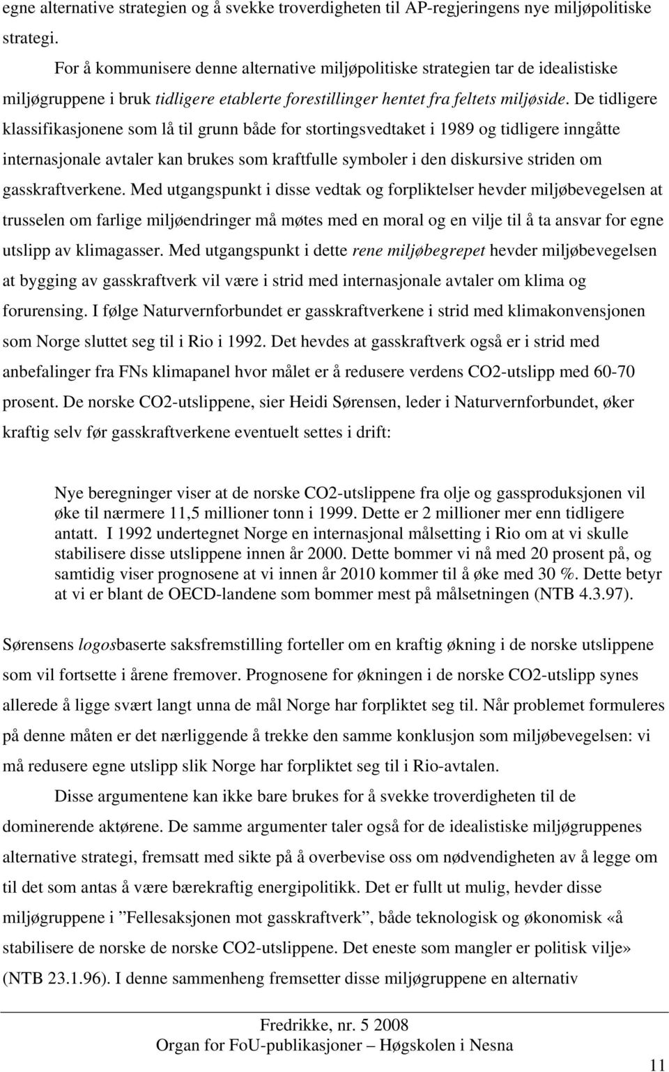 De tidligere klassifikasjonene som lå til grunn både for stortingsvedtaket i 1989 og tidligere inngåtte internasjonale avtaler kan brukes som kraftfulle symboler i den diskursive striden om