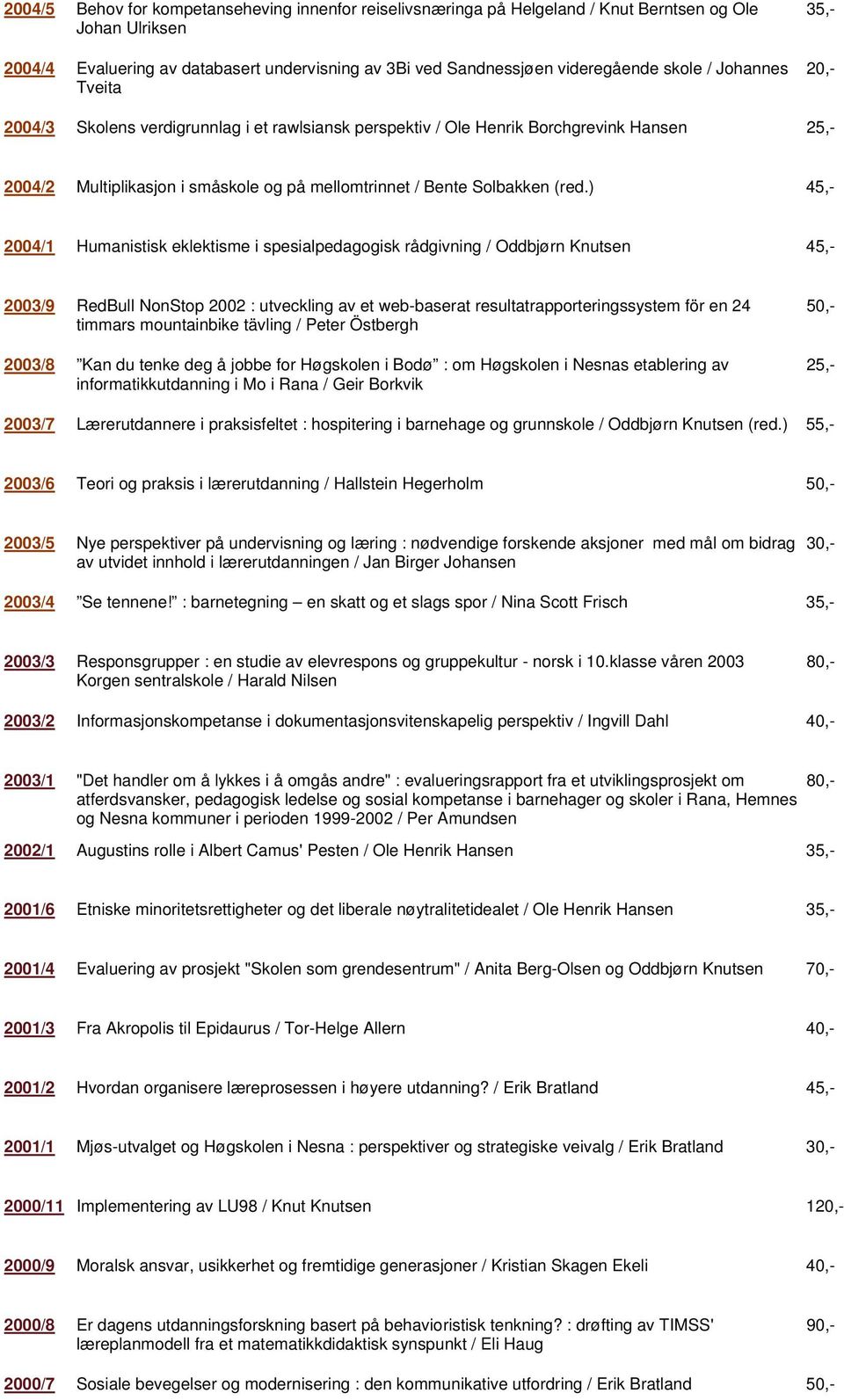 ) 45,- 2004/1 Humanistisk eklektisme i spesialpedagogisk rådgivning / Oddbjørn Knutsen 45,- 2003/9 RedBull NonStop 2002 : utveckling av et web-baserat resultatrapporteringssystem för en 24 timmars