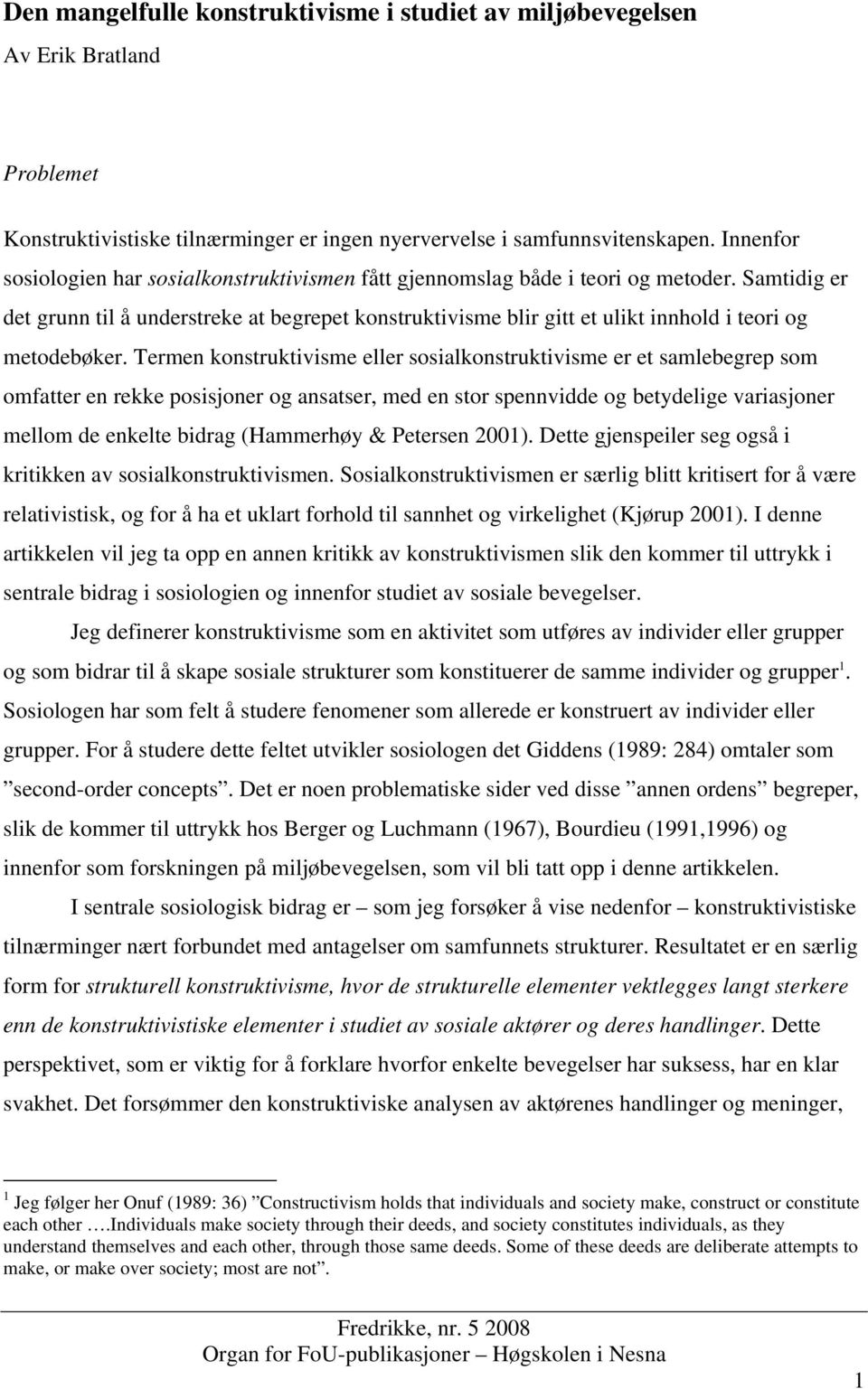 Samtidig er det grunn til å understreke at begrepet konstruktivisme blir gitt et ulikt innhold i teori og metodebøker.