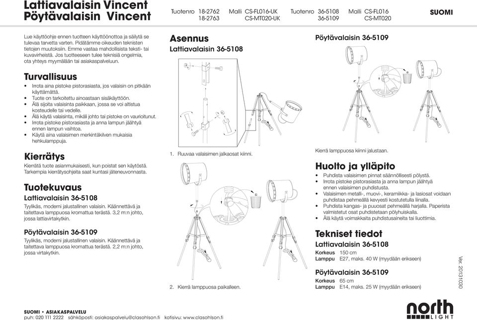 Asennus Turvallisuus ò Irrota aina pistoke pistorasiasta, jos valaisin on pitkõõn kõyttõmõttõ. ò Tuote on tarkoitettu ainoastaan sisõkõytt n.