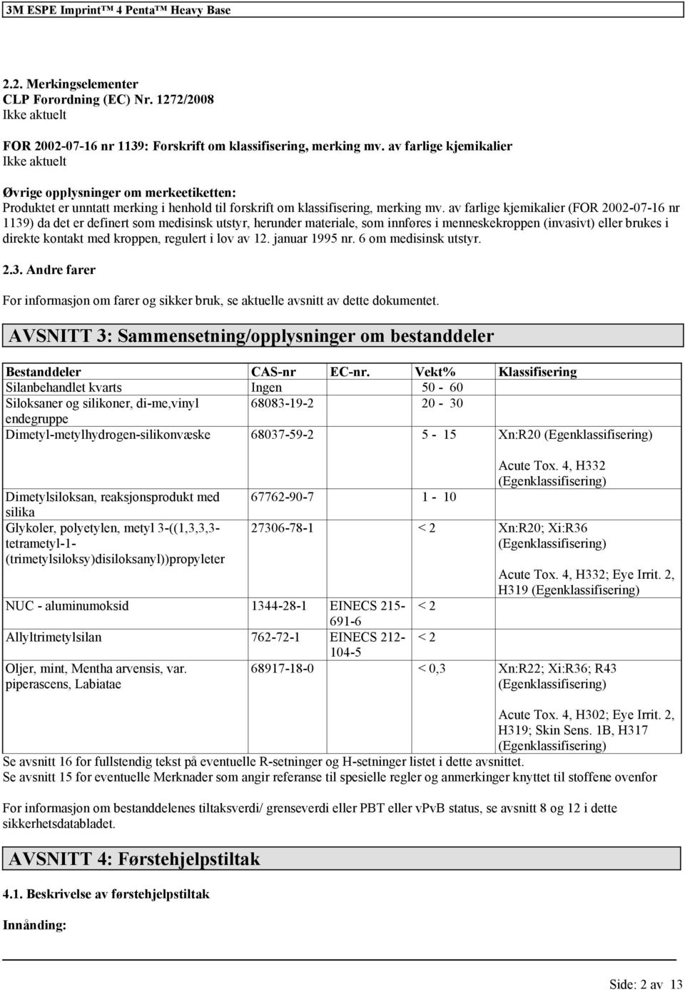 av farlige kjemikalier (FOR 2002-07-16 nr 1139) da det er definert som medisinsk utstyr, herunder materiale, som innføres i menneskekroppen (invasivt) brukes i direkte kontakt med kroppen, regulert i