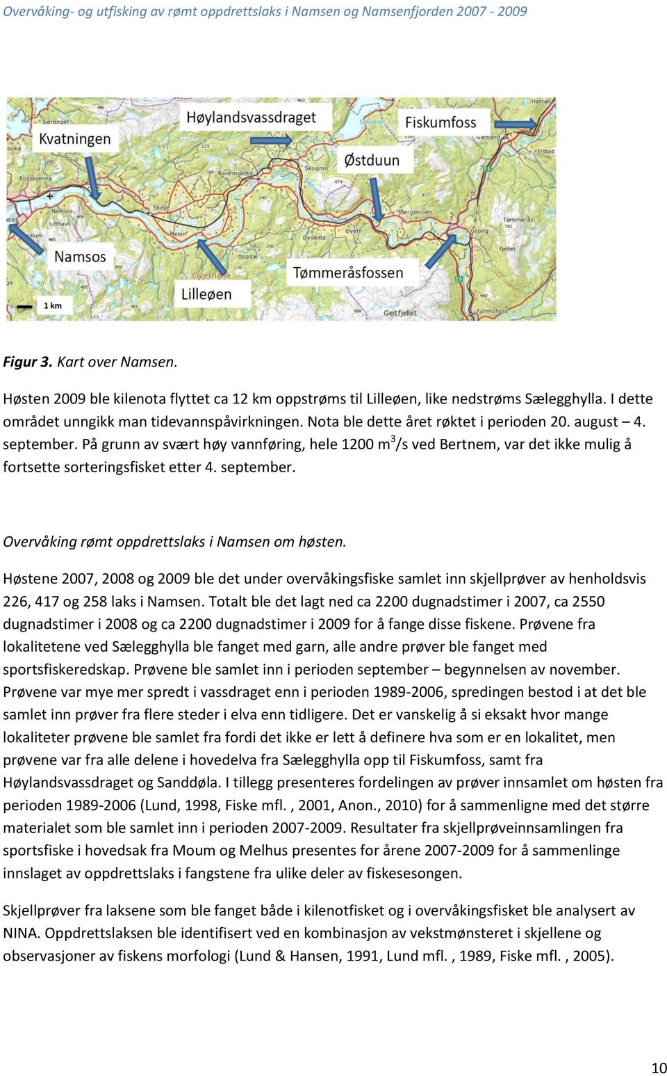 Høstene 2007, 2008 og 2009 ble det under overvåkingsfiske samlet inn skjellprøver av henholdsvis 226, 417 og 258 laks i Namsen.