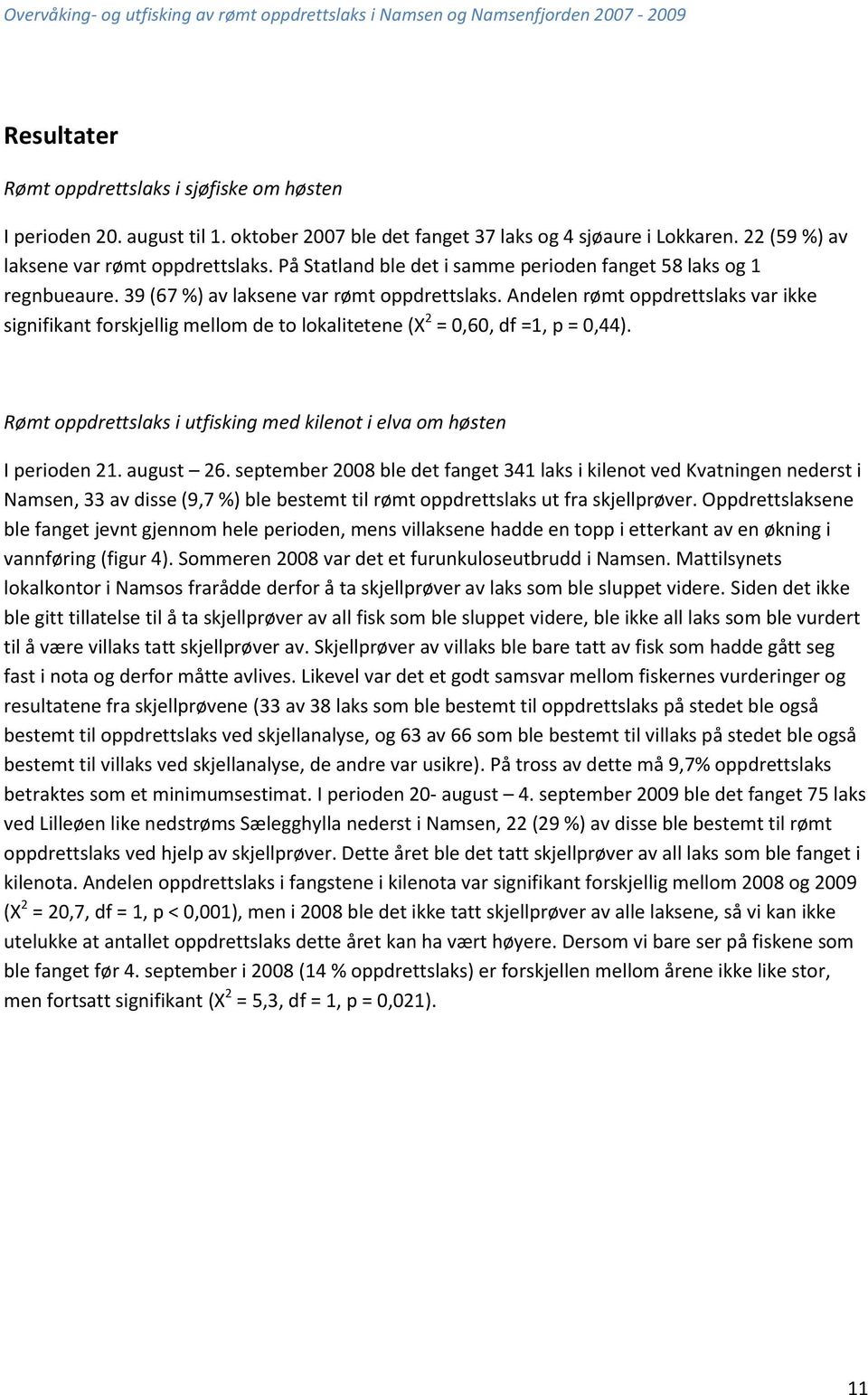 Andelen rømt oppdrettslaks var ikke signifikant forskjellig mellom de to lokalitetene (X 2 = 0,60, df =1, p = 0,44). Rømt oppdrettslaks i utfisking med kilenot i elva om høsten I perioden 21.