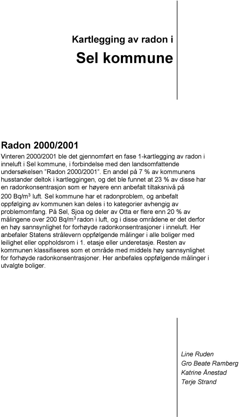 Sel kommune har et radonproblem, og anbefalt oppfølging av kommunen kan deles i to kategorier avhengig av problemomfang.