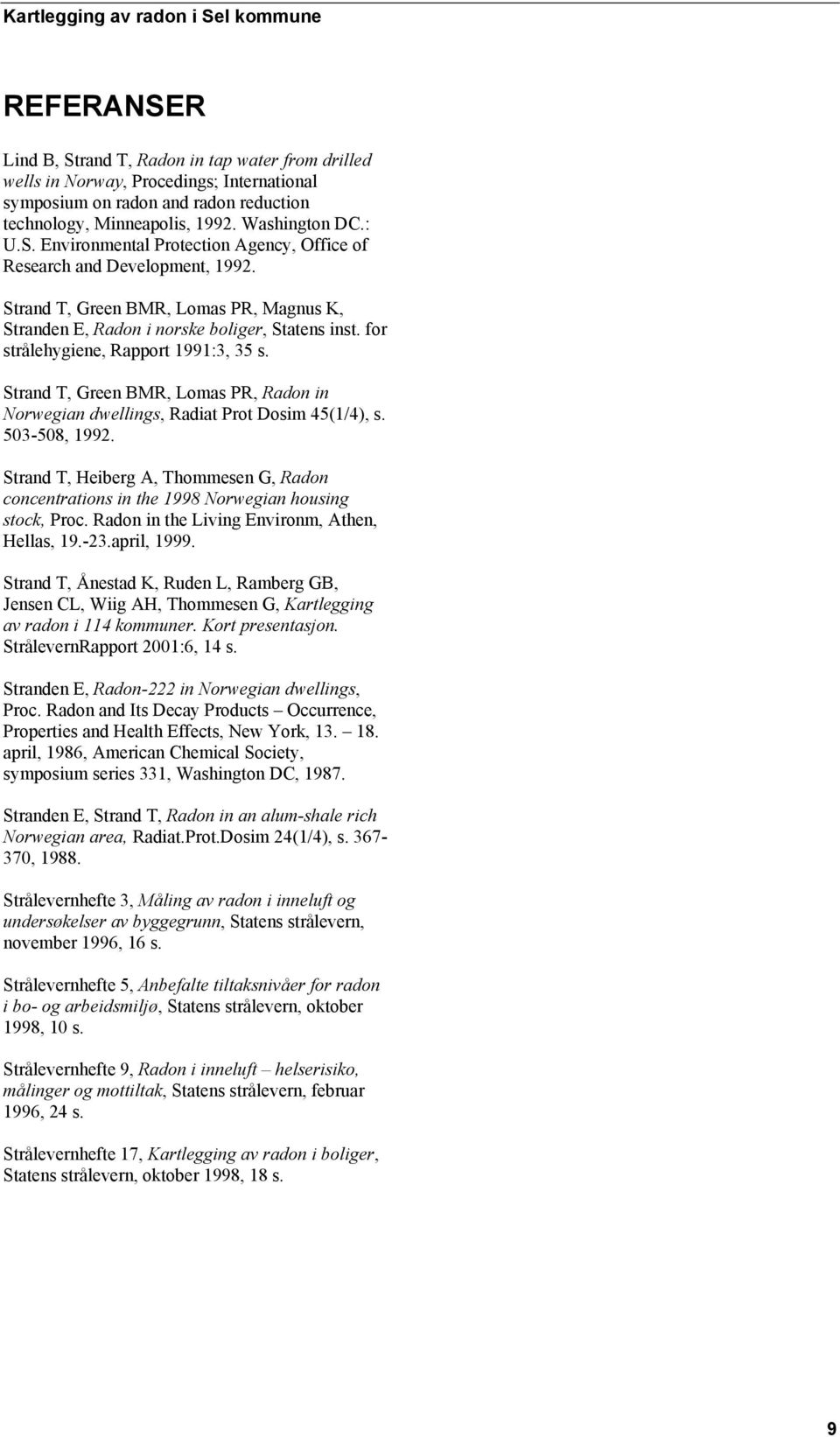 Strand T, Green BMR, Lomas PR, Radon in Norwegian dwellings, Radiat Prot Dosim 45(1/4), s. 503-508, 1992.