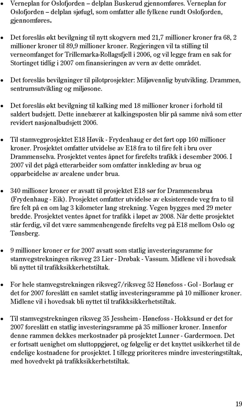 Regjeringen vil ta stilling til verneomfanget for Trillemarka-Rollagsfjell i 2006, og vil legge fram en sak for Stortinget tidlig i 2007 om finansieringen av vern av dette området.