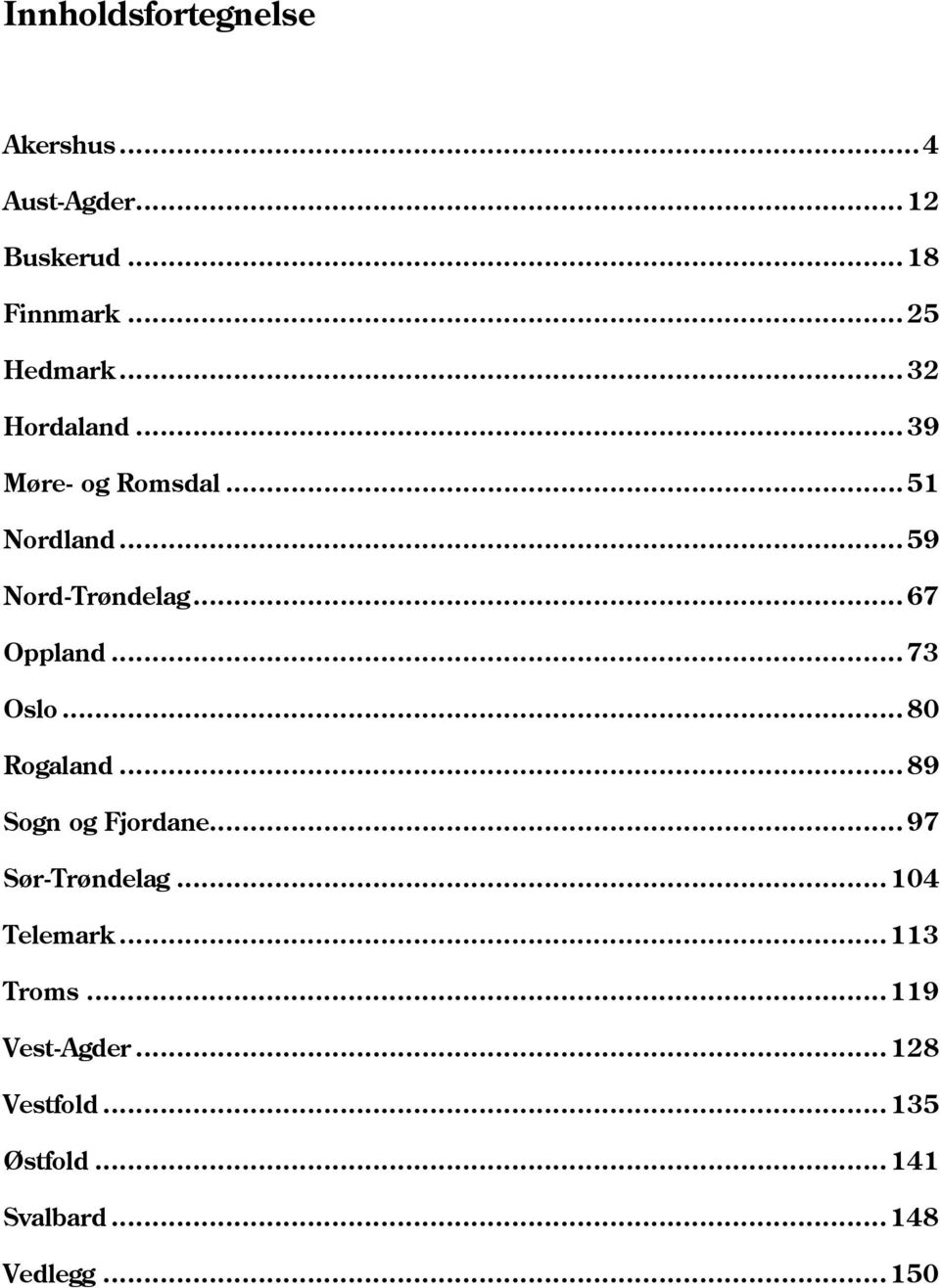 ..73 Oslo...80 Rogaland...89 Sogn og Fjordane...97 Sør-Trøndelag...104 Telemark.