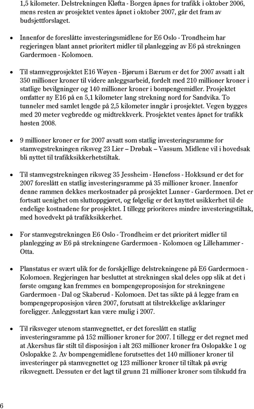 Til stamvegprosjektet E16 Wøyen - Bjørum i Bærum er det for 2007 avsatt i alt 350 millioner kroner til videre anleggsarbeid, fordelt med 210 millioner kroner i statlige bevilgninger og 140 millioner