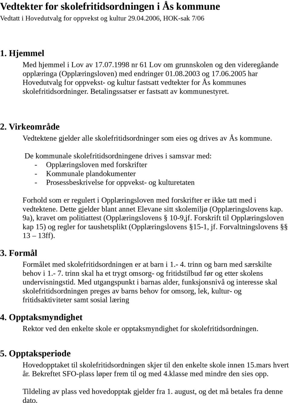 2005 har Hovedutvalg for oppvekst- og kultur fastsatt vedtekter for Ås kommunes skolefritidsordninger. Betalingssatser er fastsatt av kommunestyret. 2.