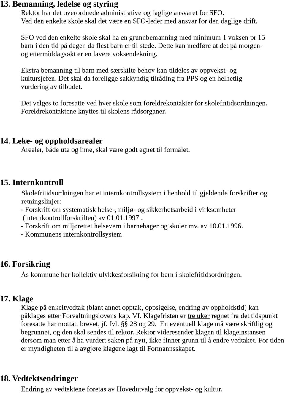 Dette kan medføre at det på morgenog ettermiddagsøkt er en lavere voksendekning. Ekstra bemanning til barn med særskilte behov kan tildeles av oppvekst- og kultursjefen.