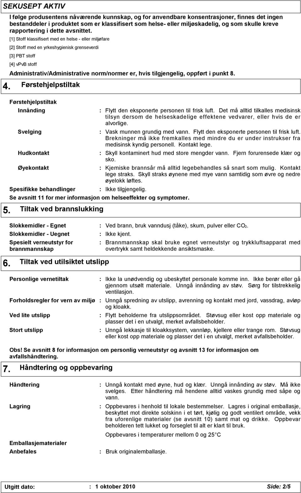 [1] Stoff klassifisert med en helse - eller miljøfare [2] Stoff med en yrkeshygienisk grenseverdi [3] PBT stoff [4] vpvb stoff Administrativ/Administrative norm/normer er, hvis tilgjengelig, oppført