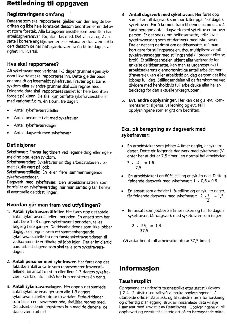 Det vil si at også ansatte i kortere engasjementer eller vikariater skal være inkludert dersom de har hatt sykefravær fra én til tre dagers varighet i 1. kvartal, Hva skal rapporteres?