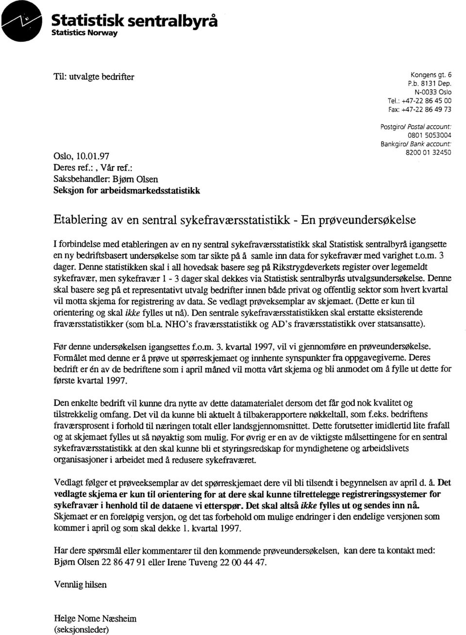 : +47-22 86 45 00 Fax: +47-22 86 49 73 Postgiro/ Postal account: 0801 5053004 Bankgiro/ Bank account: 8200 01 32450 Etablering av en sentral sykefraværsstatistikk - En prøveundersøkelse I forbindelse