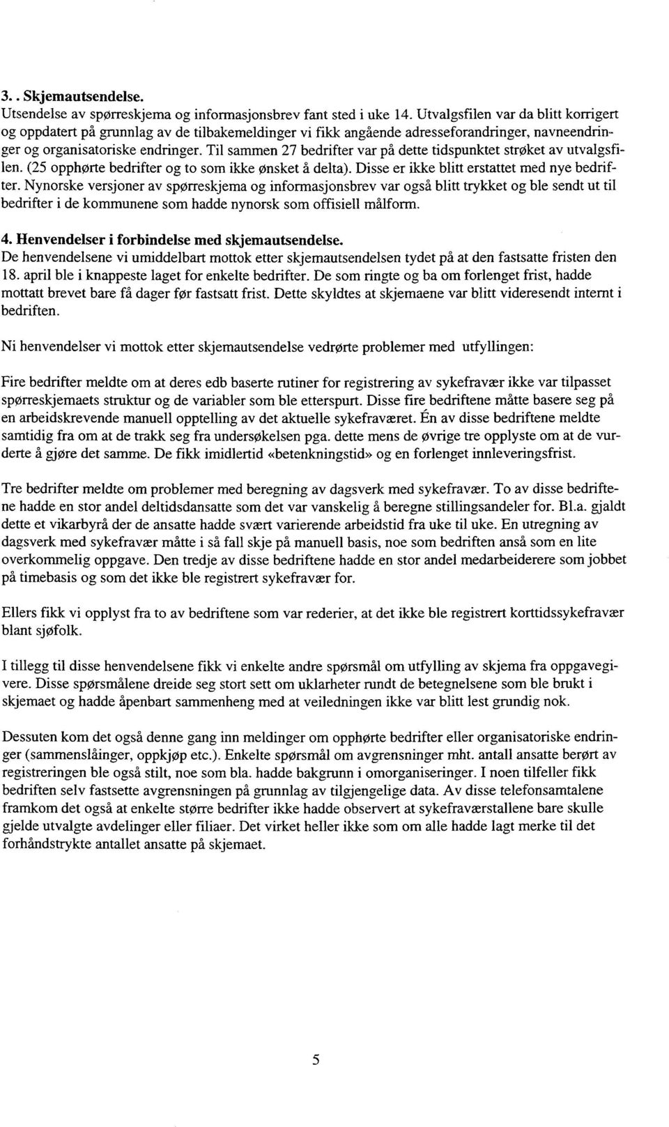 Til sammen 27 bedrifter var på dette tidspunktet strøket av utvalgsfilen. (25 opphørte bedrifter og to som ikke ønsket å delta). Disse er ikke blitt erstattet med nye bedrifter.