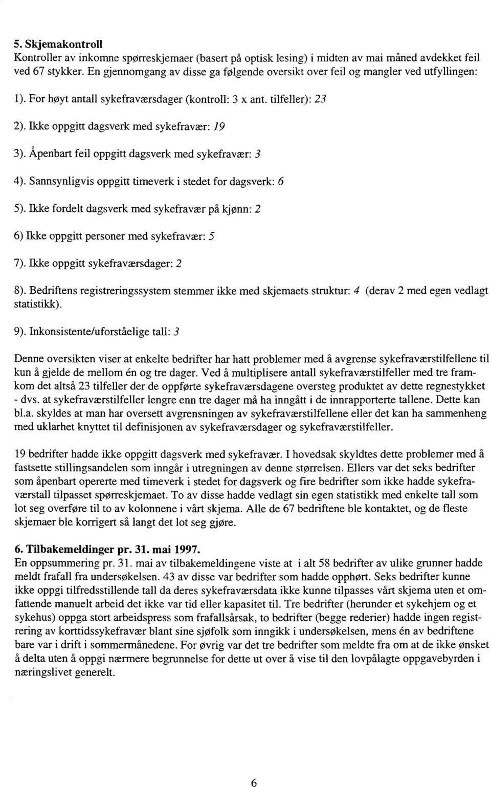 Ikke oppgitt dagsverk med sykefravær: 19 3). Åpenbart feil oppgitt dagsverk med sykefravær: 3 4). Sannsynligvis oppgitt timeverk i stedet for dagsverk: 6 5).