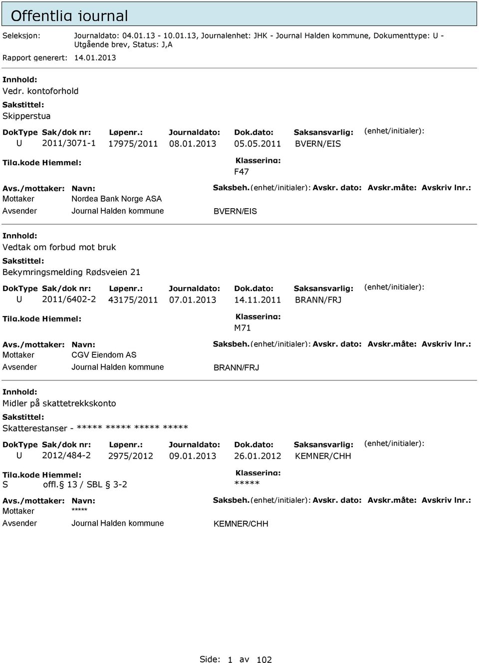 : Nordea Bank Norge ASA BVRN/IS Vedtak om forbud mot bruk Bekymringsmelding Rødsveien 21 2011/6402-2 43175/2011 14.11.2011 BRANN/FRJ M71 Avs./mottaker: Navn: Saksbeh. Avskr.