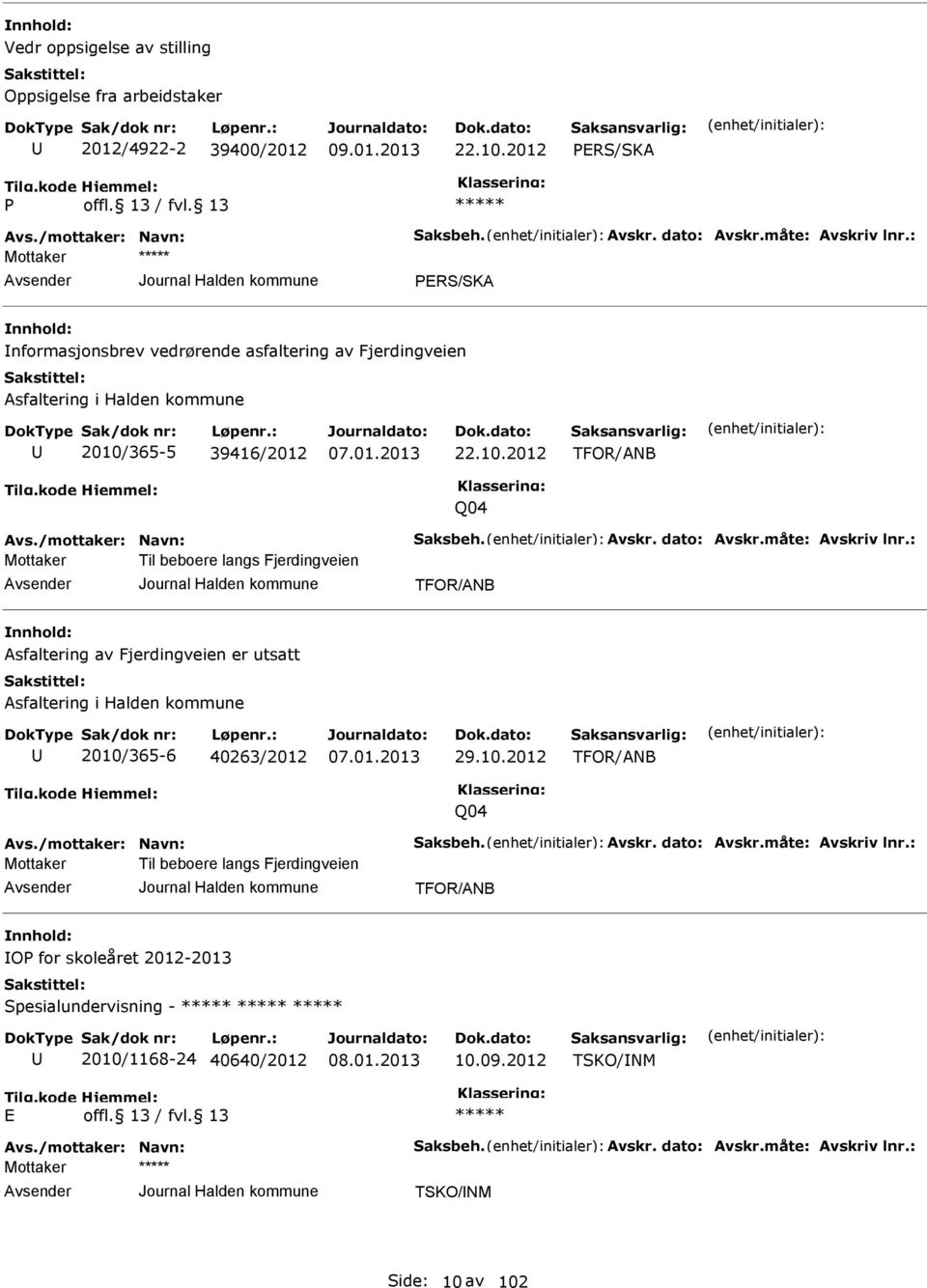 måte: Avskriv lnr.: Til beboere langs Fjerdingveien TFOR/ANB Asfaltering av Fjerdingveien er utsatt Asfaltering i Halden kommune 2010/365-6 40263/2012 29.10.2012 TFOR/ANB Q04 Avs.