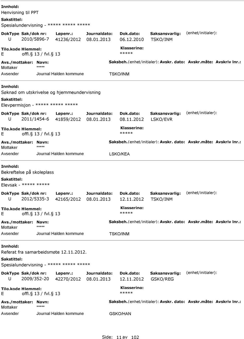 måte: Avskriv lnr.: LSKO/KA Bekreftelse på skoleplass levsak - 2012/5335-3 42165/2012 12.11.2012 TSKO/INM Avs./mottaker: Navn: Saksbeh. Avskr. dato: Avskr.måte: Avskriv lnr.: TSKO/INM Referat fra samarbeidsmøte 12.