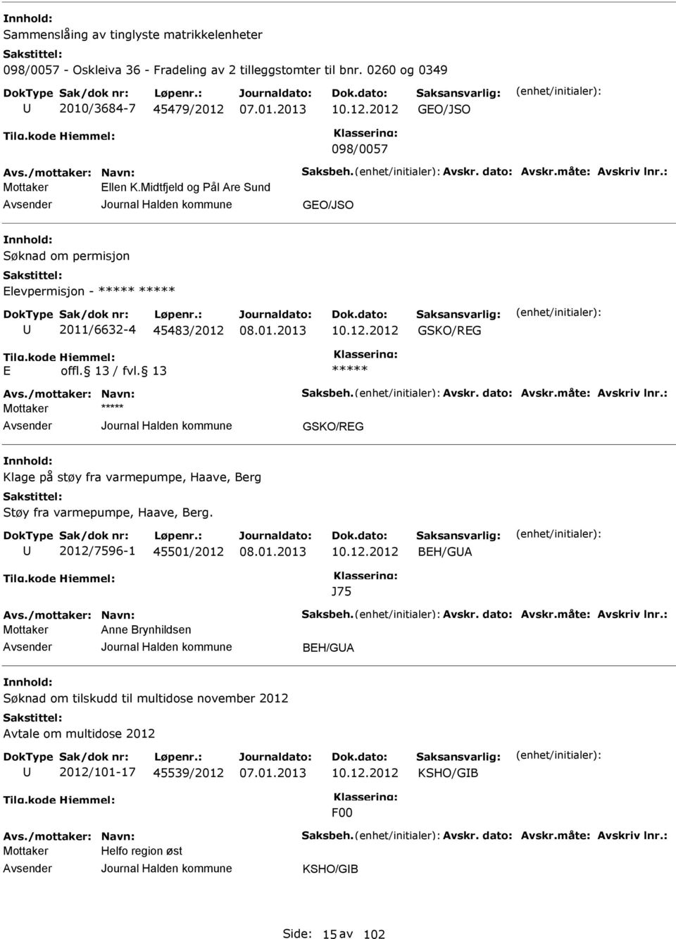 2012/7596-1 45501/2012 10.12.2012 BH/GA J75 Avs./mottaker: Navn: Saksbeh. Avskr. dato: Avskr.måte: Avskriv lnr.