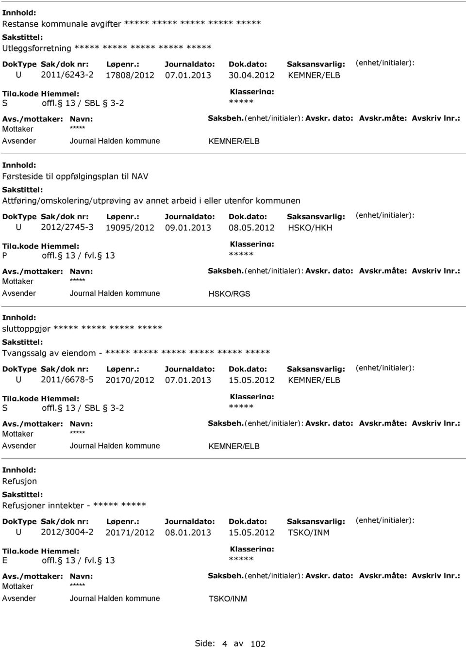 /mottaker: Navn: Saksbeh. Avskr. dato: Avskr.måte: Avskriv lnr.: HSKO/RGS sluttoppgjør Tvangssalg av eiendom - 2011/6678-5 20170/2012 15.05.2012 KMNR/LB S offl. 13 / SBL 3-2 Avs.