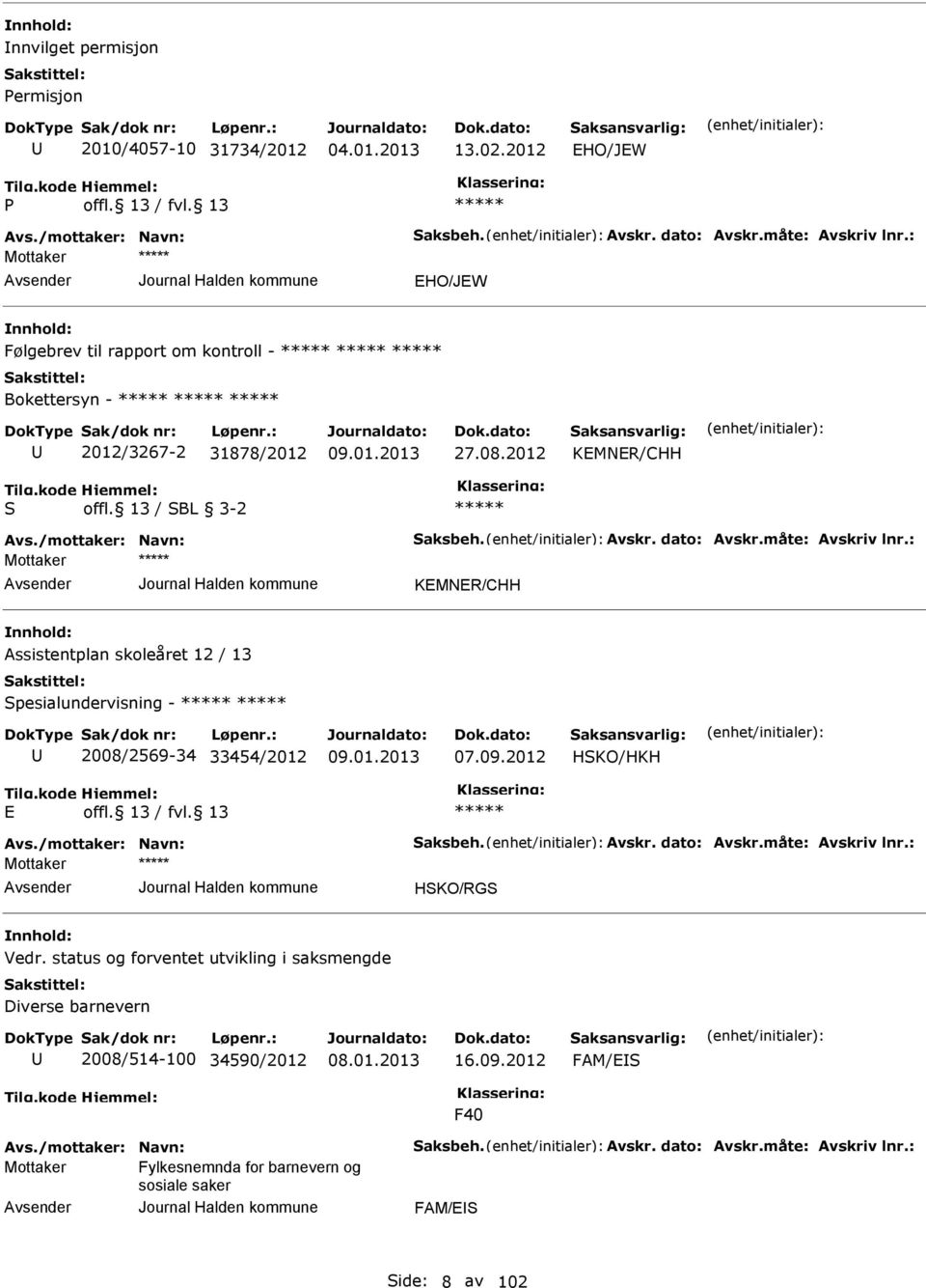 : KMNR/CHH Assistentplan skoleåret 12 / 13 Spesialundervisning - 2008/2569-34 33454/2012 07.09.2012 HSKO/HKH Avs./mottaker: Navn: Saksbeh. Avskr. dato: Avskr.måte: Avskriv lnr.