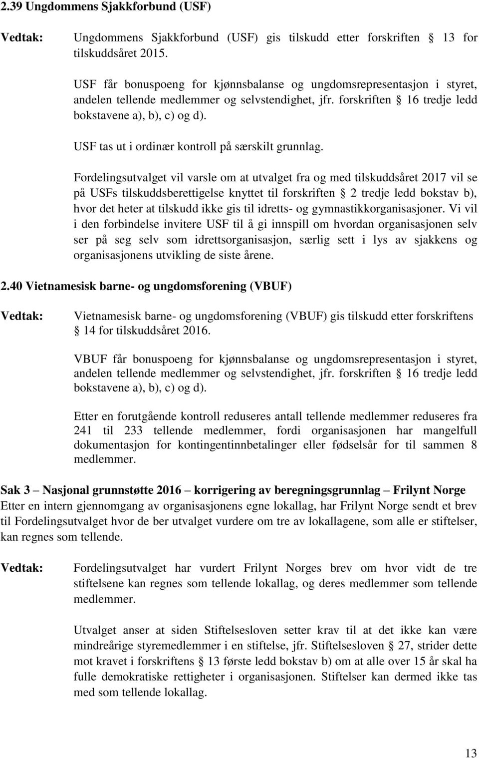 Fordelingsutvalget vil varsle om at utvalget fra og med tilskuddsåret 2017 vil se på USFs tilskuddsberettigelse knyttet til forskriften 2 tredje ledd bokstav b), hvor det heter at tilskudd ikke gis