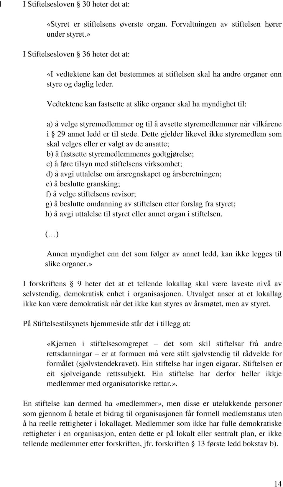 Vedtektene kan fastsette at slike organer skal ha myndighet til: a) å velge styremedlemmer og til å avsette styremedlemmer når vilkårene i 29 annet ledd er til stede.